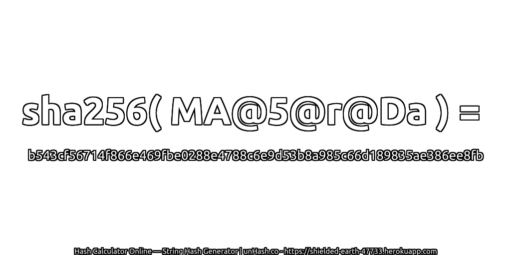 sha256( MA@5@r@Da ) = b543cf56714f866e469fbe0288e4788c6e9d53b8a985c66d189835ae386ee8fb | unHash.co