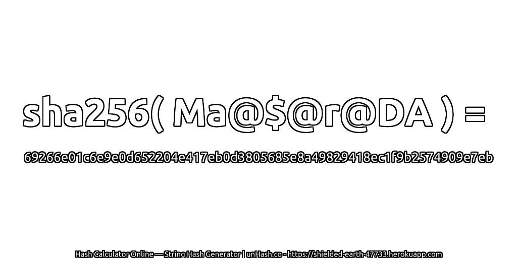 sha256( Ma@$@r@DA ) = 69266e01c6e9e0d652204e417eb0d3805685e8a49829418ec1f9b2574909e7eb | unHash.co
