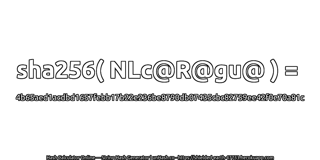 sha256( NLc@R@gu@ ) = 4b65aed1acdbd1657febb17b22e236be8790db07435cbc82759ee42f0e70a81c | unHash.co