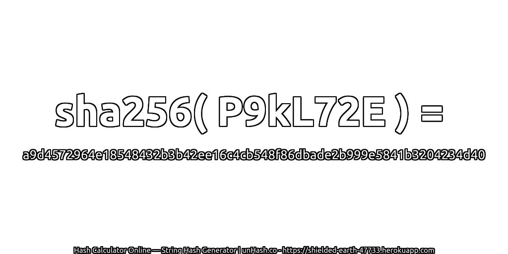 sha256( P9kL72E ) = a9d4572964e18548432b3b42ee16c4cb548f86dbade2b999e5841b3204234d40 | unHash.co