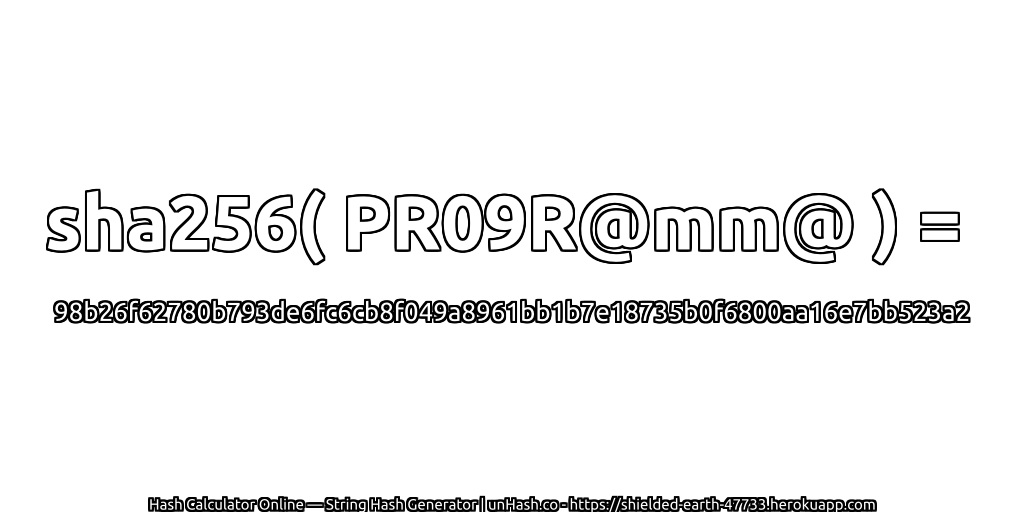 sha256( PR09R@mm@ ) = 98b26f62780b793de6fc6cb8f049a8961bb1b7e18735b0f6800aa16e7bb523a2 | unHash.co