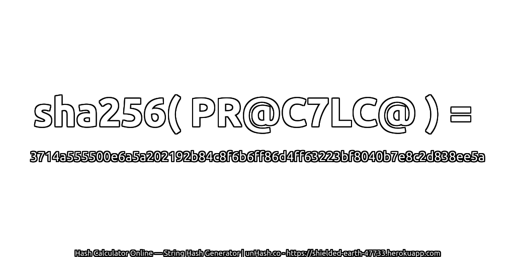 sha256( PR@C7LC@ ) = 3714a555500e6a5a202192b84c8f6b6ff86d4ff63223bf8040b7e8c2d838ee5a | unHash.co