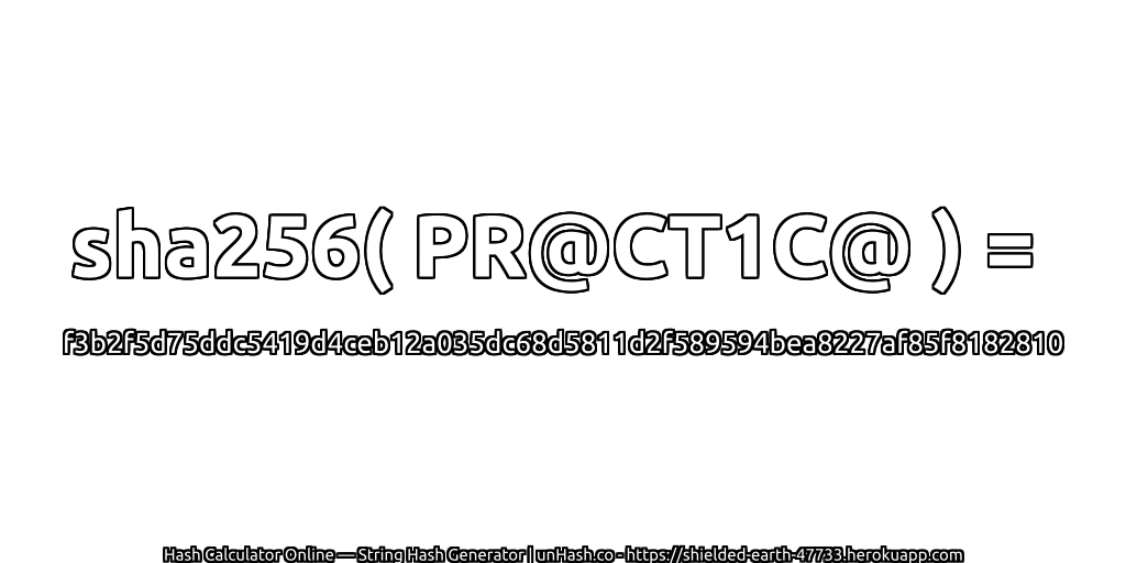 sha256( PR@CT1C@ ) = f3b2f5d75ddc5419d4ceb12a035dc68d5811d2f589594bea8227af85f8182810 | unHash.co