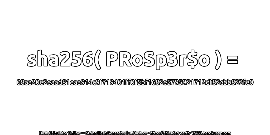 sha256( PRoSp3r$o ) = 08aa20e2eaad81eaa914c9f719401ff0f5bf1682e5795921712df82cbb822fe0 | unHash.co