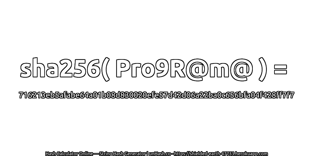 sha256( Pro9R@m@ ) = 716213eb5afabe64a01b08d830020efe57d42d06a22ba0c656bfa04f428ff7f7 | unHash.co
