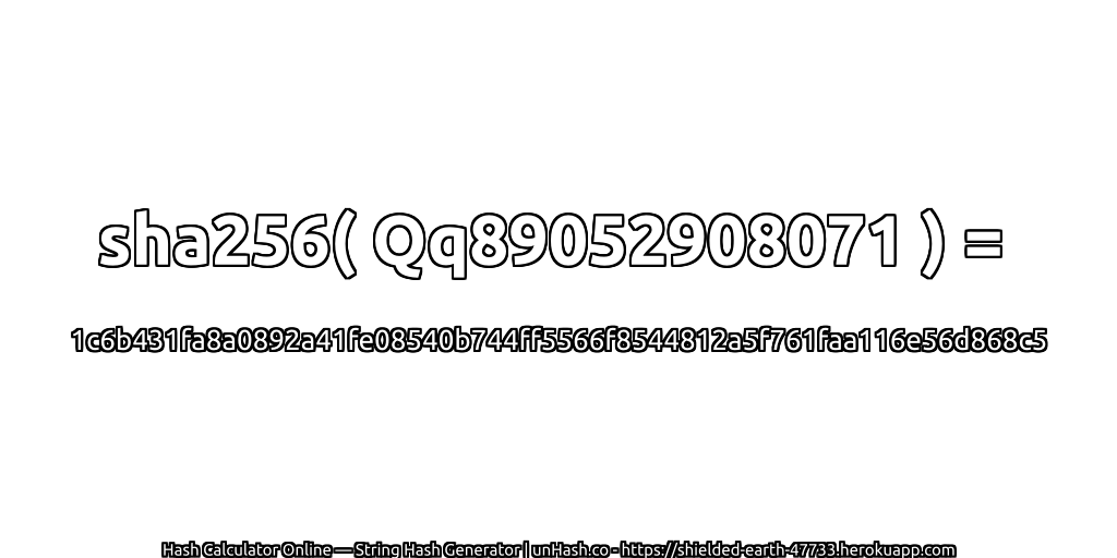 sha256( Qq89052908071 ) = 1c6b431fa8a0892a41fe08540b744ff5566f8544812a5f761faa116e56d868c5 | unHash.co