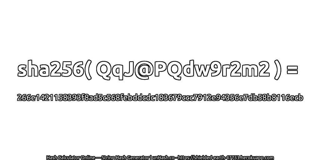 sha256( QqJ@PQdw9r2m2 ) = 266e1421158393f8ad5c568febddcdc183679ccc7912e94356e7db58b8116ecb | unHash.co