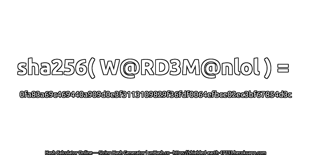 sha256( W@RD3M@nlol ) = 0fa83a69c469440a909d0e3f3113109829f36fdf0064efbce02ec3bf67854d3c | unHash.co