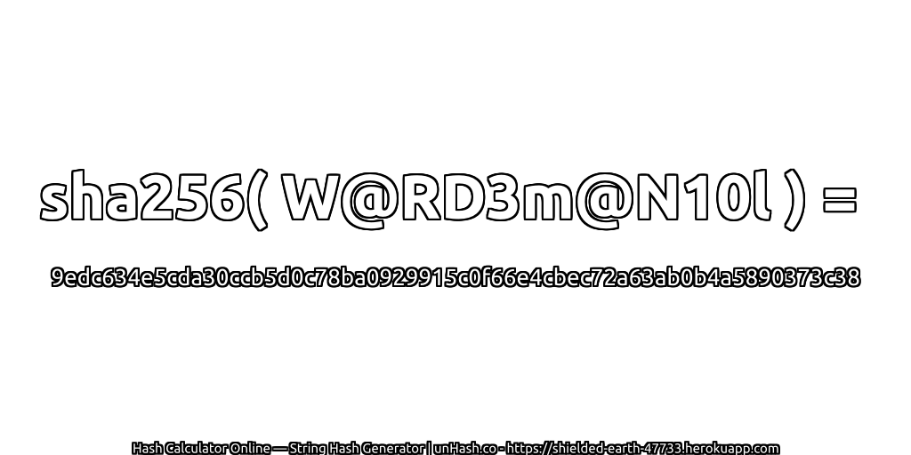 sha256( W@RD3m@N10l ) = 9edc634e5cda30ccb5d0c78ba0929915c0f66e4cbec72a63ab0b4a5890373c38 | unHash.co