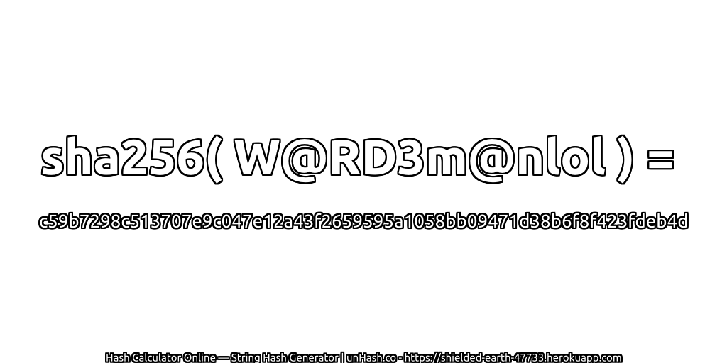 sha256( W@RD3m@nlol ) = c59b7298c513707e9c047e12a43f2659595a1058bb09471d38b6f8f423fdeb4d | unHash.co