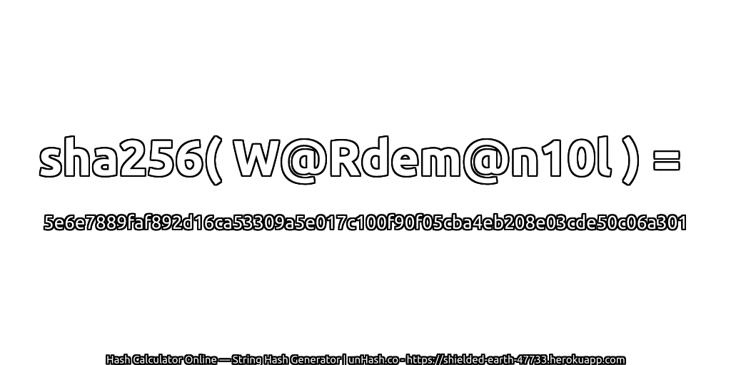 sha256( W@Rdem@n10l ) = 5e6e7889faf892d16ca53309a5e017c100f90f05cba4eb208e03cde50c06a301 | unHash.co