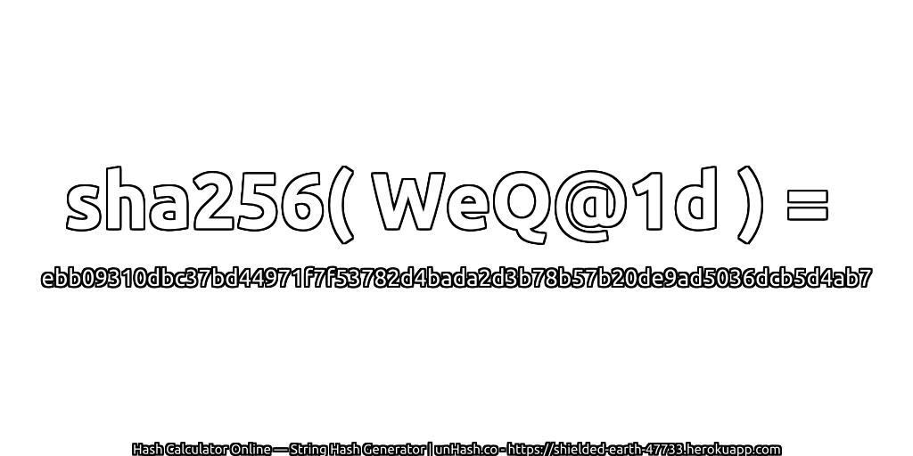 sha256( WeQ@1d ) = ebb09310dbc37bd44971f7f53782d4bada2d3b78b57b20de9ad5036dcb5d4ab7 | unHash.co