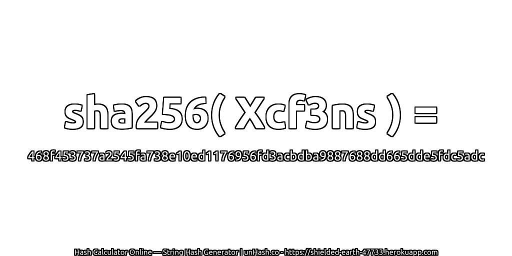 sha256( Xcf3ns ) = 468f453737a2545fa738e10ed1176956fd3acbdba9887688dd665dde5fdc5adc | unHash.co