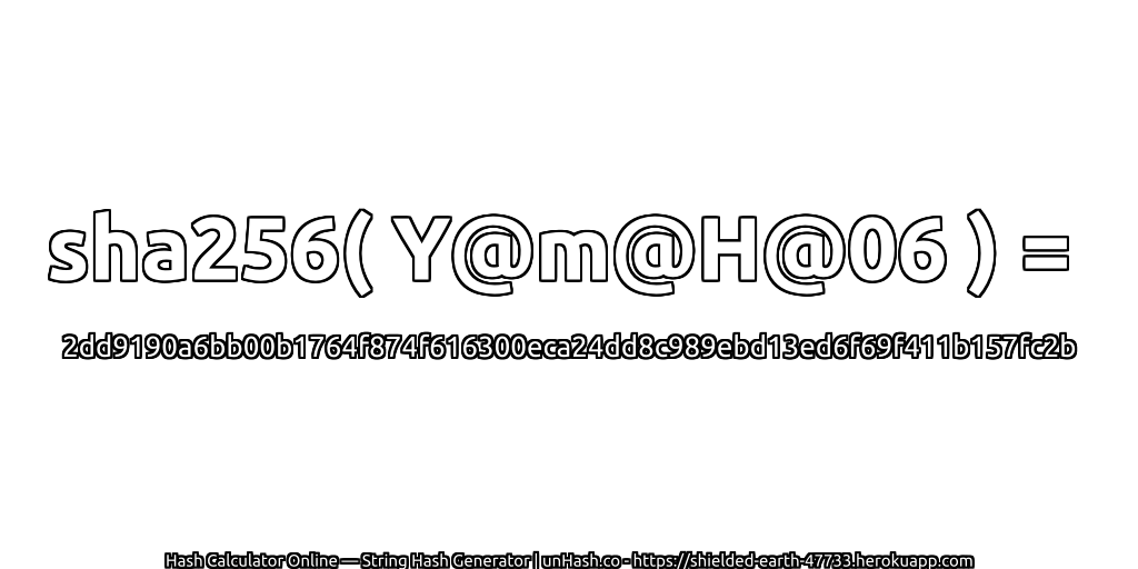 sha256( Y@m@H@06 ) = 2dd9190a6bb00b1764f874f616300eca24dd8c989ebd13ed6f69f411b157fc2b | unHash.co
