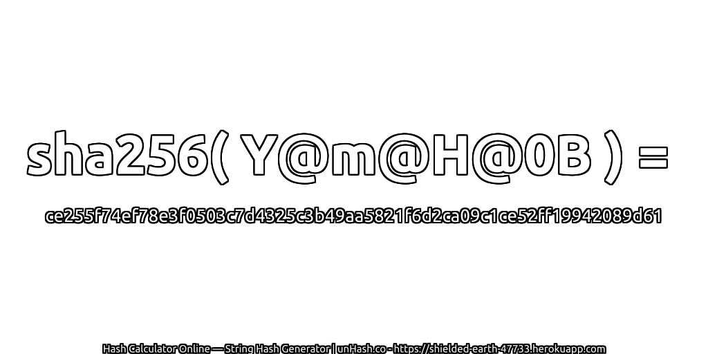 sha256( Y@m@H@0B ) = ce255f74ef78e3f0503c7d4325c3b49aa5821f6d2ca09c1ce52ff19942089d61 | unHash.co
