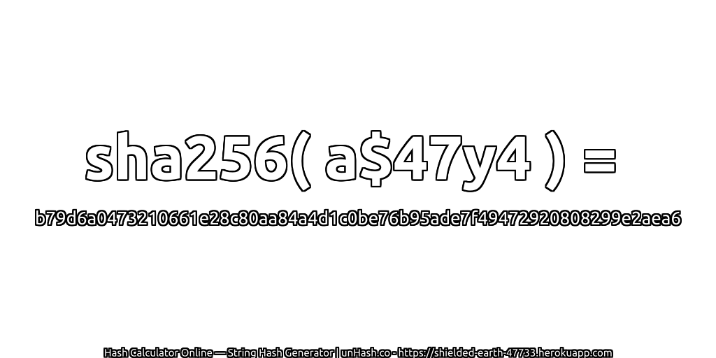 sha256( a$47y4 ) = b79d6a0473210661e28c80aa84a4d1c0be76b95ade7f49472920808299e2aea6 | unHash.co