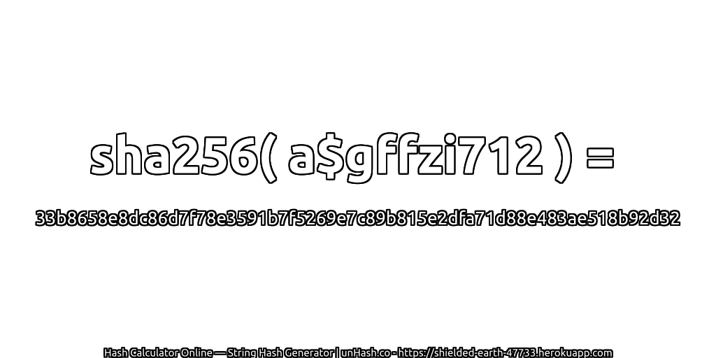 sha256( a$gffzi712 ) = 33b8658e8dc86d7f78e3591b7f5269e7c89b815e2dfa71d88e483ae518b92d32 | unHash.co