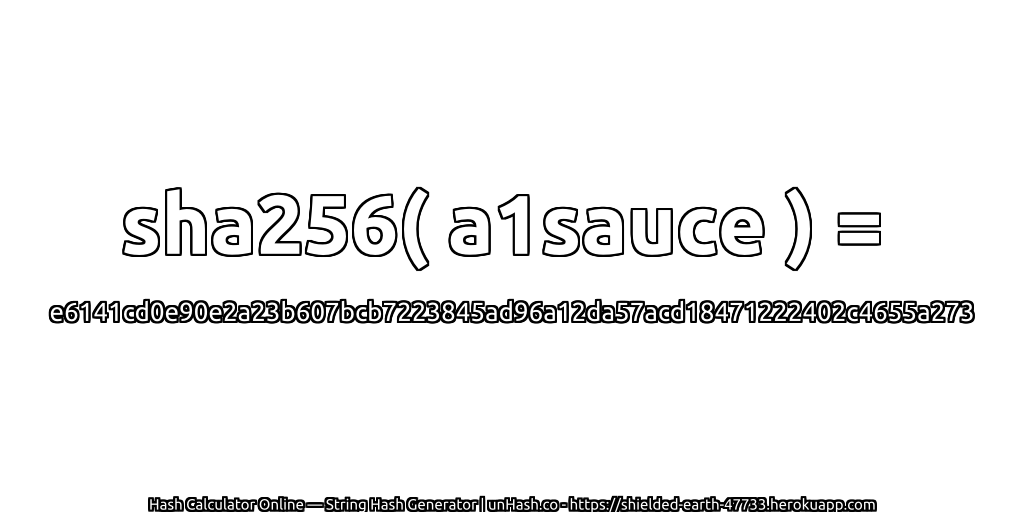 sha256( a1sauce ) = e6141cd0e90e2a23b607bcb7223845ad96a12da57acd18471222402c4655a273 | unHash.co