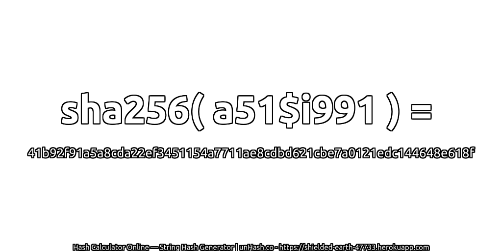 sha256( a51$i991 ) = 41b92f91a5a8cda22ef3451154a7711ae8cdbd621cbe7a0121edc144648e618f | unHash.co