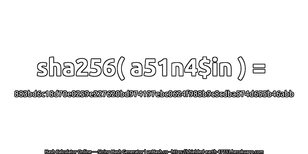 sha256( a51n4$in ) = 883bd6c18d70e0259e227620bd974197ebc0624f988b9c8cdba574d655b46abb | unHash.co
