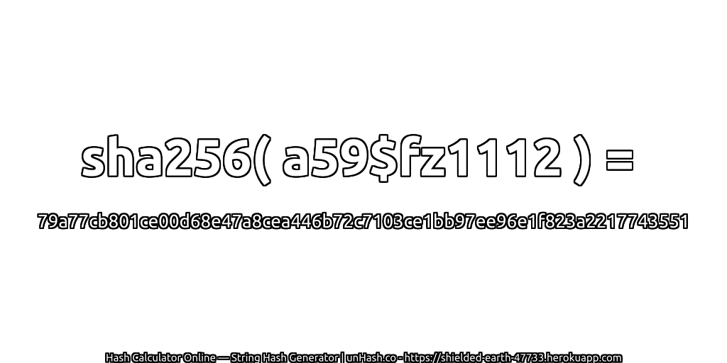 sha256( a59$fz1112 ) = 79a77cb801ce00d68e47a8cea446b72c7103ce1bb97ee96e1f823a2217743551 | unHash.co