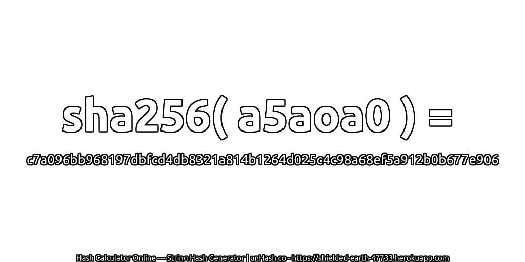 sha256( a5aoa0 ) = c7a096bb968197dbfcd4db8321a814b1264d025c4c98a68ef5a912b0b677e906 | unHash.co