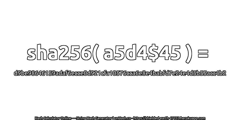 sha256( a5d4$45 ) = d9be98646159adaf6ecce0d921cfa10576cca6e8e4babfd7e24e4d5b55acc4b2 | unHash.co