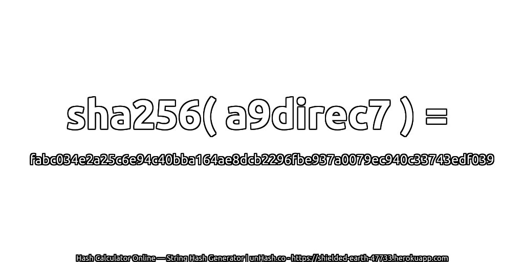 sha256( a9direc7 ) = fabc034e2a25c6e94c40bba164ae8dcb2296fbe937a0079ec940c33743edf039 | unHash.co