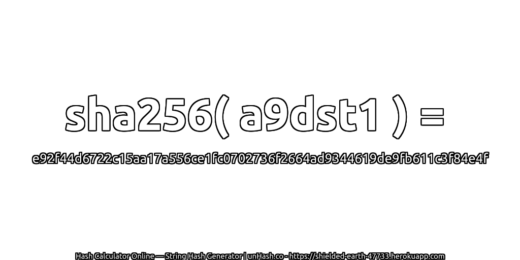 sha256( a9dst1 ) = e92f44d6722c15aa17a556ce1fc0702736f2664ad9344619de9fb611c3f84e4f | unHash.co
