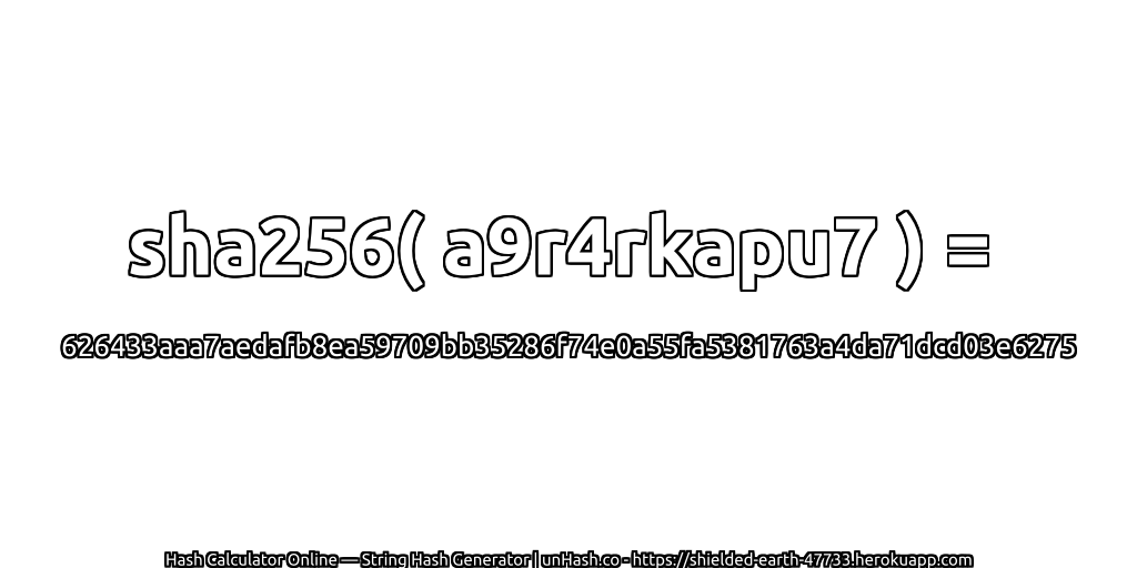 sha256( a9r4rkapu7 ) = 626433aaa7aedafb8ea59709bb35286f74e0a55fa5381763a4da71dcd03e6275 | unHash.co