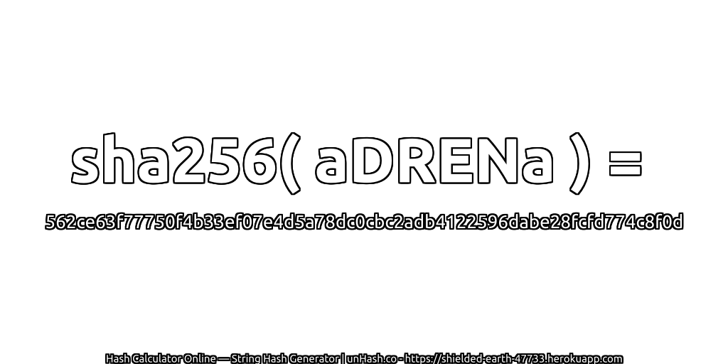 sha256( aDRENa ) = 562ce63f77750f4b33ef07e4d5a78dc0cbc2adb4122596dabe28fcfd774c8f0d | unHash.co