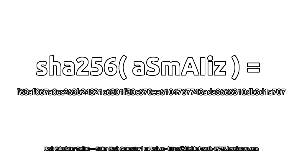 sha256( aSmAIiz ) = f68af067a0cc263b24821c6301f30c670ea6104767743ada8666310db3d1a707 | unHash.co