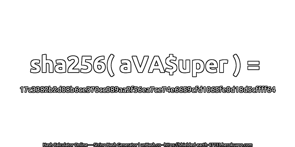 sha256( aVA$uper ) = 17c3382b2d08b6ce370cc089aa2f56ea7ce74e6659cfd1065fe0d18d5cffff64 | unHash.co