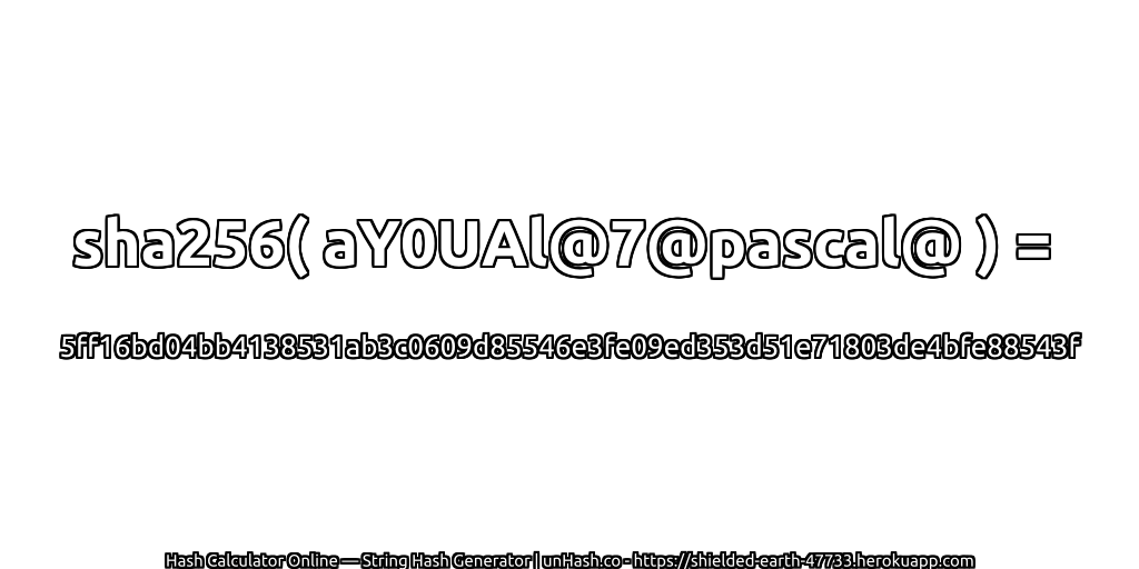 sha256( aY0UAl@7@pascal@ ) = 5ff16bd04bb4138531ab3c0609d85546e3fe09ed353d51e71803de4bfe88543f | unHash.co