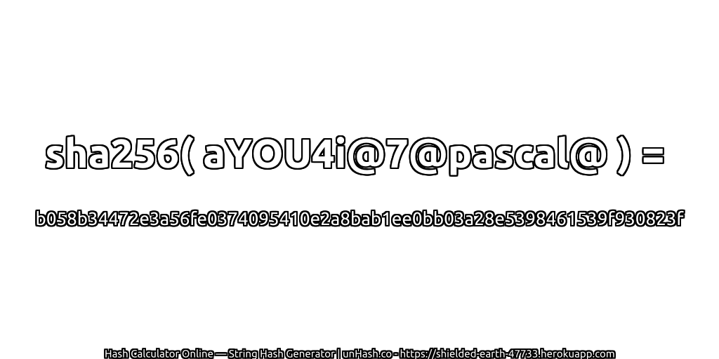 sha256( aYOU4i@7@pascal@ ) = b058b34472e3a56fe0374095410e2a8bab1ee0bb03a28e5398461539f930823f | unHash.co