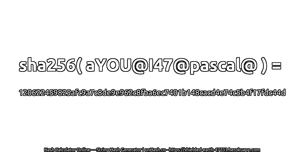 sha256( aYOU@I47@pascal@ ) = 120622459825afc9a7c8de9e962c8fba6ec7401b148cacd4e74c5b4f17fdc44d | unHash.co