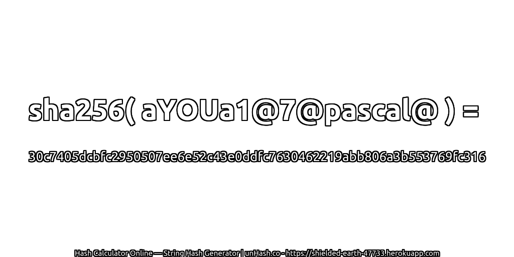 sha256( aYOUa1@7@pascal@ ) = 30c7405dcbfc2950507ee6e52c43e0ddfc7630462219abb806a3b553769fc316 | unHash.co