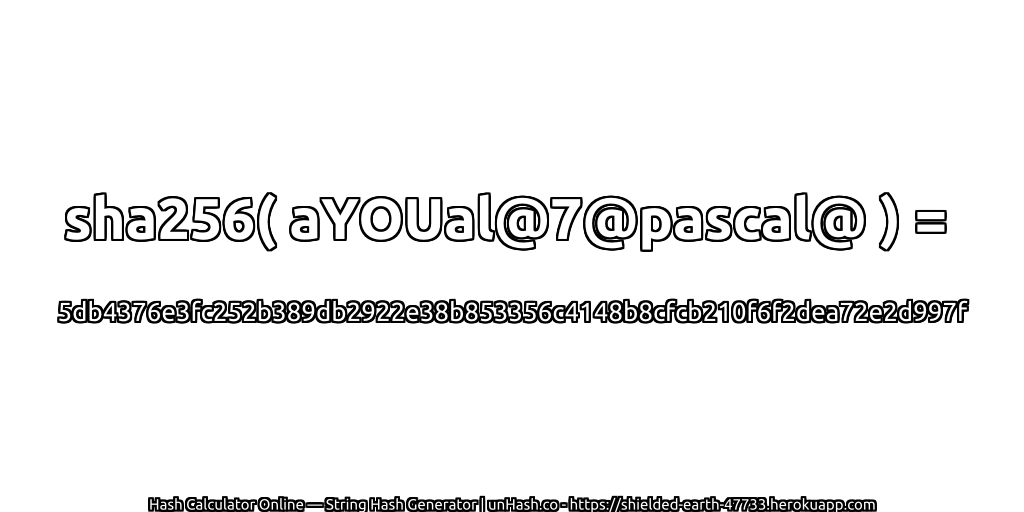 sha256( aYOUal@7@pascal@ ) = 5db4376e3fc252b389db2922e38b853356c4148b8cfcb210f6f2dea72e2d997f | unHash.co