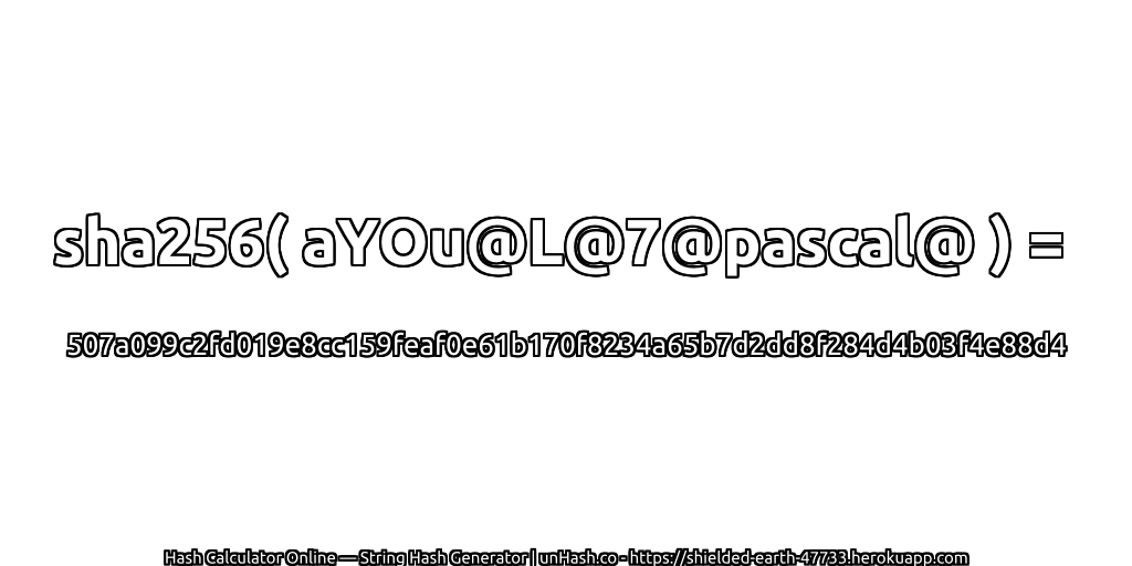 sha256( aYOu@L@7@pascal@ ) = 507a099c2fd019e8cc159feaf0e61b170f8234a65b7d2dd8f284d4b03f4e88d4 | unHash.co