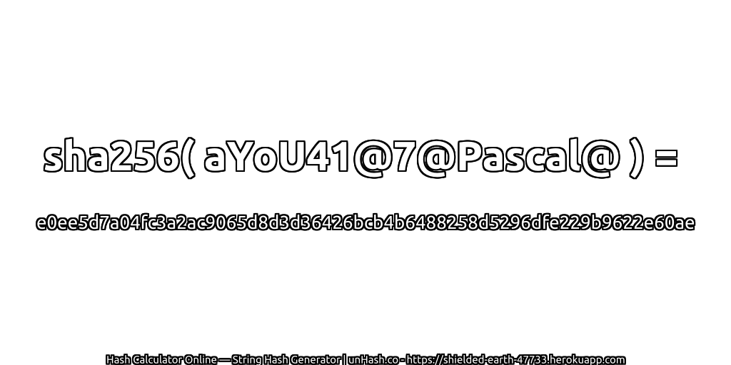 sha256( aYoU41@7@Pascal@ ) = e0ee5d7a04fc3a2ac9065d8d3d36426bcb4b6488258d5296dfe229b9622e60ae | unHash.co