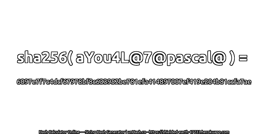 sha256( aYou4L@7@pascal@ ) = 6097e7f7c4dcf67978bf8c633952be781efa414897007ef419e204b81ccfa7ae | unHash.co