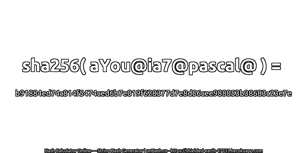sha256( aYou@ia7@pascal@ ) = b91884ed74c814f5474ced6b7e019f628377d7e8d56cee988053b38683c23e7e | unHash.co