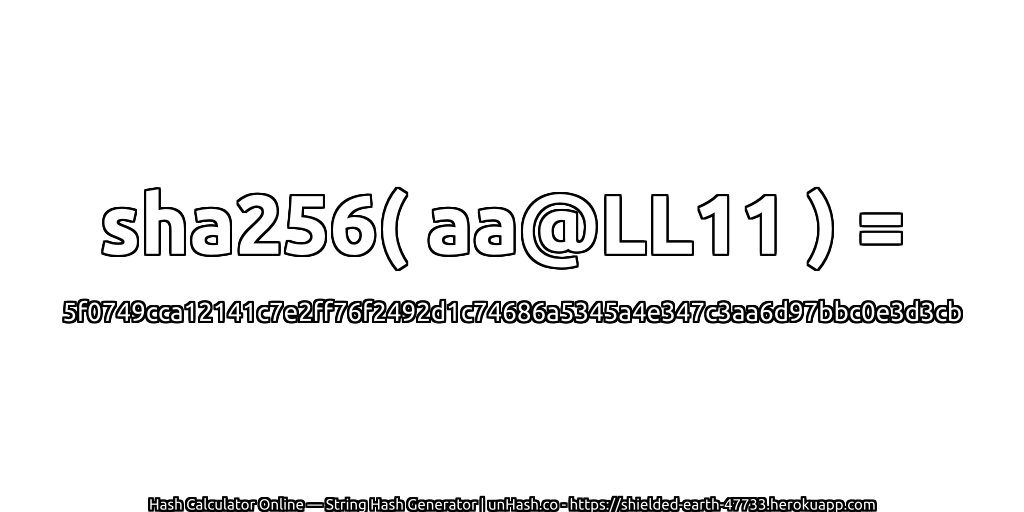 sha256( aa@LL11 ) = 5f0749cca12141c7e2ff76f2492d1c74686a5345a4e347c3aa6d97bbc0e3d3cb | unHash.co