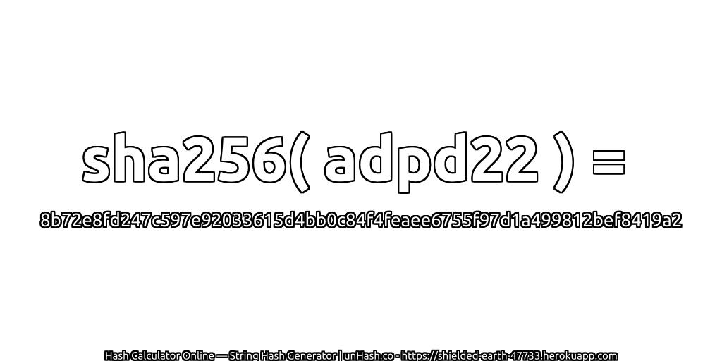 sha256( adpd22 ) = 8b72e8fd247c597e92033615d4bb0c84f4feaee6755f97d1a499812bef8419a2 | unHash.co
