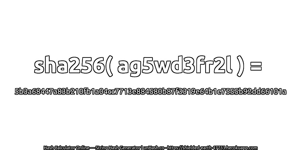 sha256( ag5wd3fr2l ) = 5b3a68447a83b210fb1a04cc7713e884580b87f3319e64b1e7555b92dd66101a | unHash.co