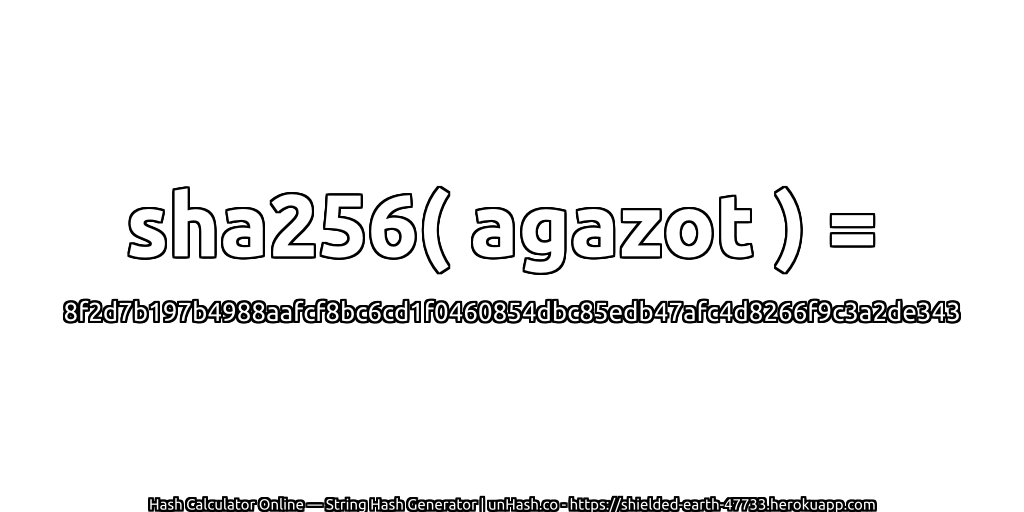 sha256( agazot ) = 8f2d7b197b4988aafcf8bc6cd1f0460854dbc85edb47afc4d8266f9c3a2de343 | unHash.co