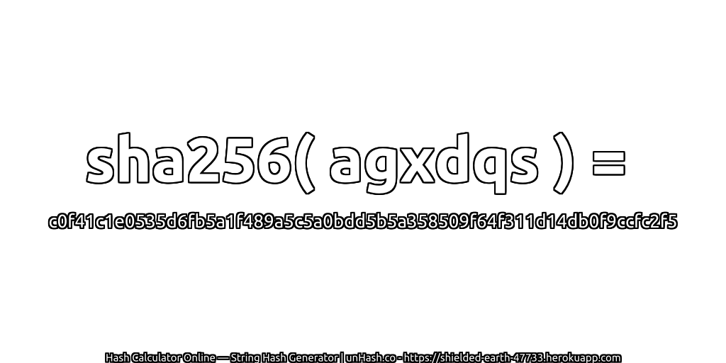 sha256( agxdqs ) = c0f41c1e0535d6fb5a1f489a5c5a0bdd5b5a358509f64f311d14db0f9ccfc2f5 | unHash.co