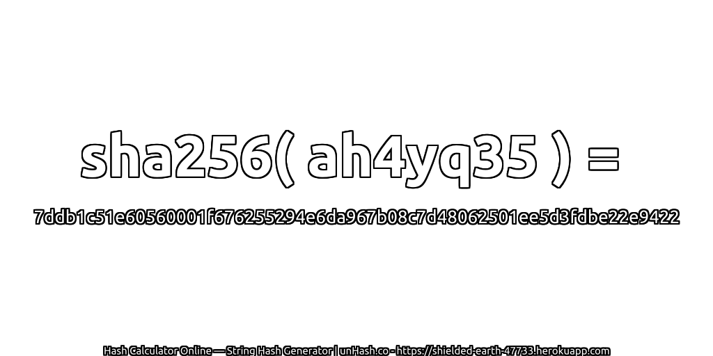 sha256( ah4yq35 ) = 7ddb1c51e60560001f676255294e6da967b08c7d48062501ee5d3fdbe22e9422 | unHash.co