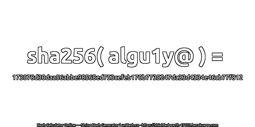 sha256( algu1y@ ) = 173078d30daa56abbe98568ed753cefeb170b7735247da33d4334e46cb77f812 | unHash.co