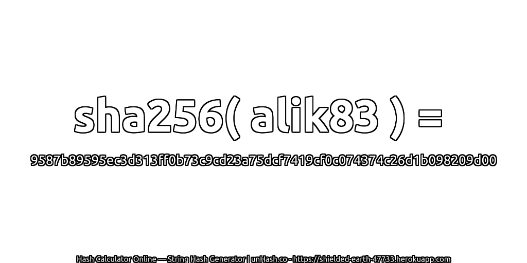 sha256( alik83 ) = 9587b89595ec3d313ff0b73c9cd23a75dcf7419cf0c074374c26d1b098209d00 | unHash.co